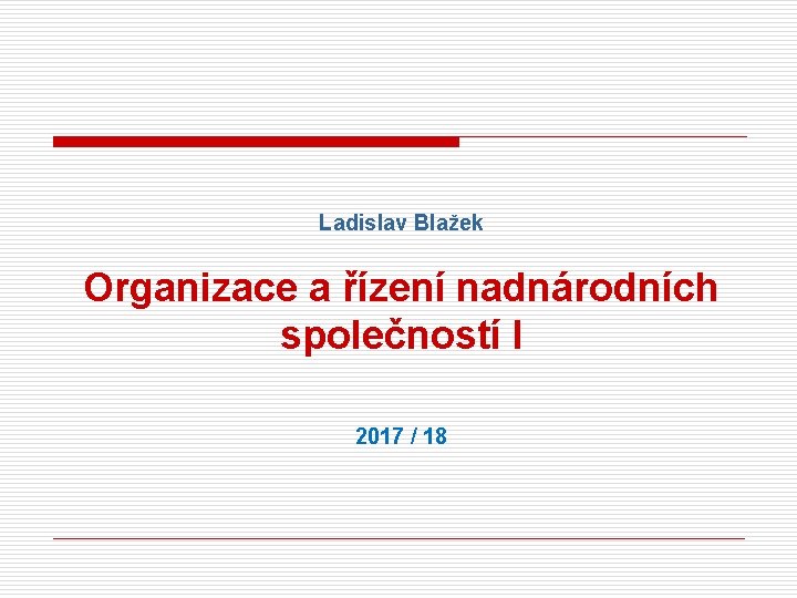 Ladislav Blažek Organizace a řízení nadnárodních společností I 2017 / 18 