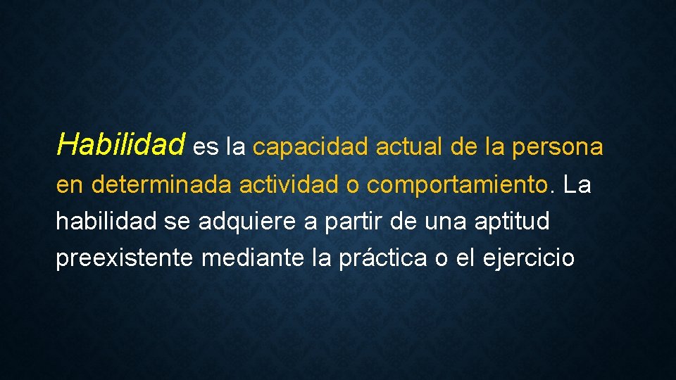 Habilidad es la capacidad actual de la persona en determinada actividad o comportamiento. La