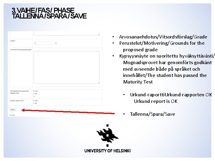3. VAIHE/FAS/ PHASE TALLENNA/SPARA/SAVE • Arvosanaehdotus/Vitsordsförslag/Grade • Perustelut/Motivering/Grounds for the proposed grade • Kypsyysnäyte 3. VAIHE/FAS/ PHASE TALLENNA/SPARA/SAVE • Arvosanaehdotus/Vitsordsförslag/Grade • Perustelut/Motivering/Grounds for the proposed grade • Kypsyysnäyte
