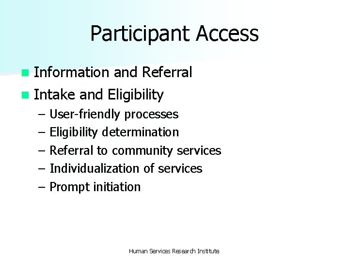 Participant Access Information and Referral n Intake and Eligibility n – User-friendly processes –
