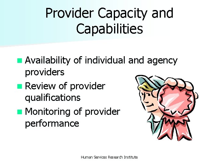 Provider Capacity and Capabilities n Availability of individual and agency providers n Review of