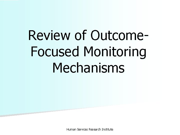 Review of Outcome. Focused Monitoring Mechanisms Human Services Research Institute 