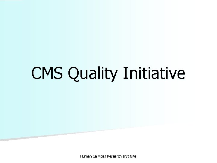 CMS Quality Initiative Human Services Research Institute 