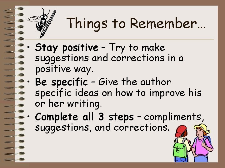 Things to Remember… • Stay positive – Try to make suggestions and corrections in