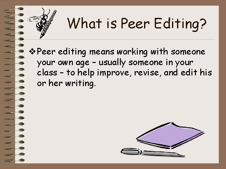 What is Peer Editing? v Peer editing means working with someone your own age