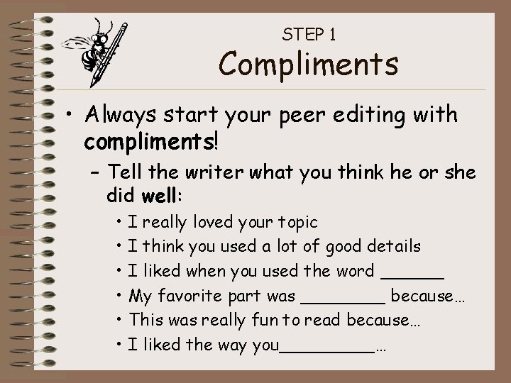 STEP 1 Compliments • Always start your peer editing with compliments! – Tell the