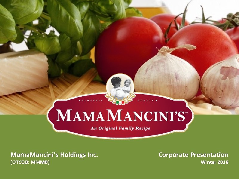 Mama. Mancini’s Holdings Inc. (OTCQB: MMMB) Corporate Presentation Winter 2018 