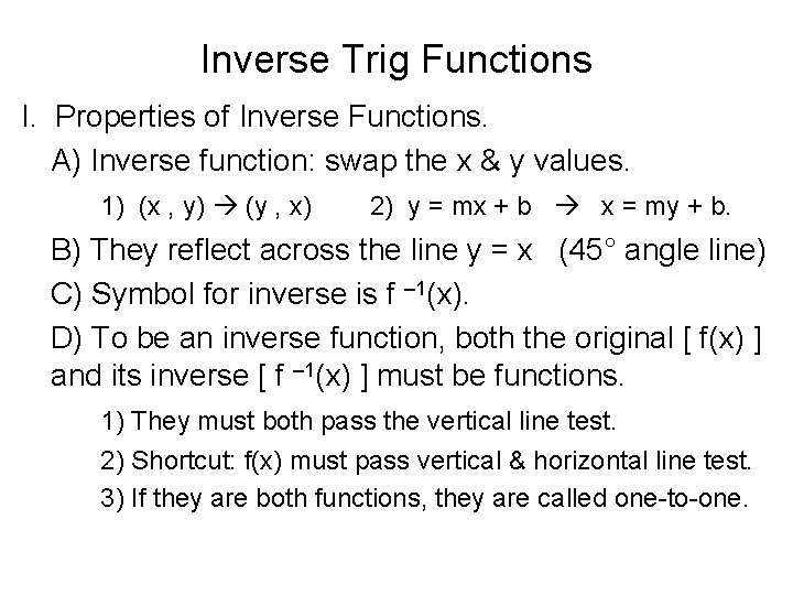 Inverse Trig Functions I. Properties of Inverse Functions. A) Inverse function: swap the x Inverse Trig Functions I. Properties of Inverse Functions. A) Inverse function: swap the x