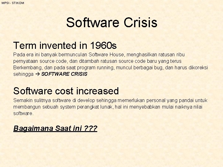 MPSI - STIKOM Software Crisis Term invented in 1960 s Pada era ini banyak