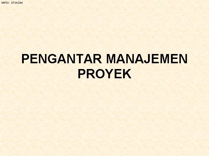 MPSI - STIKOM PENGANTAR MANAJEMEN PROYEK 