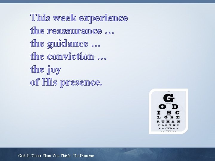 This week experience the reassurance … the guidance … the conviction … the joy