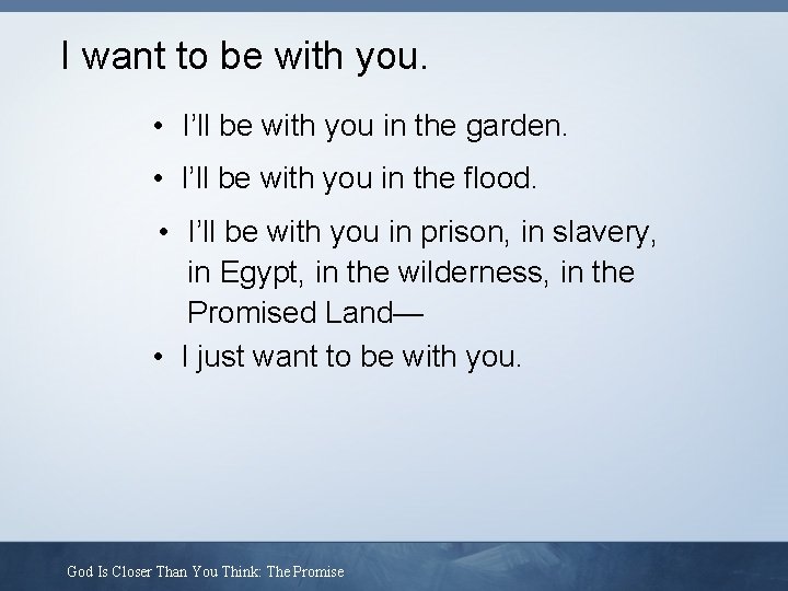 I want to be with you. • I’ll be with you in the garden.