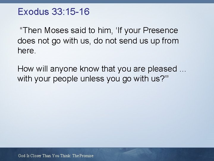 Exodus 33: 15 -16 “Then Moses said to him, ‘If your Presence does not
