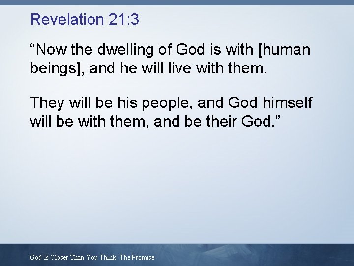 Revelation 21: 3 “Now the dwelling of God is with [human beings], and he