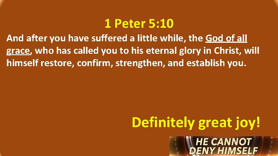 1 Peter 5: 10 And after you have suffered a little while, the God