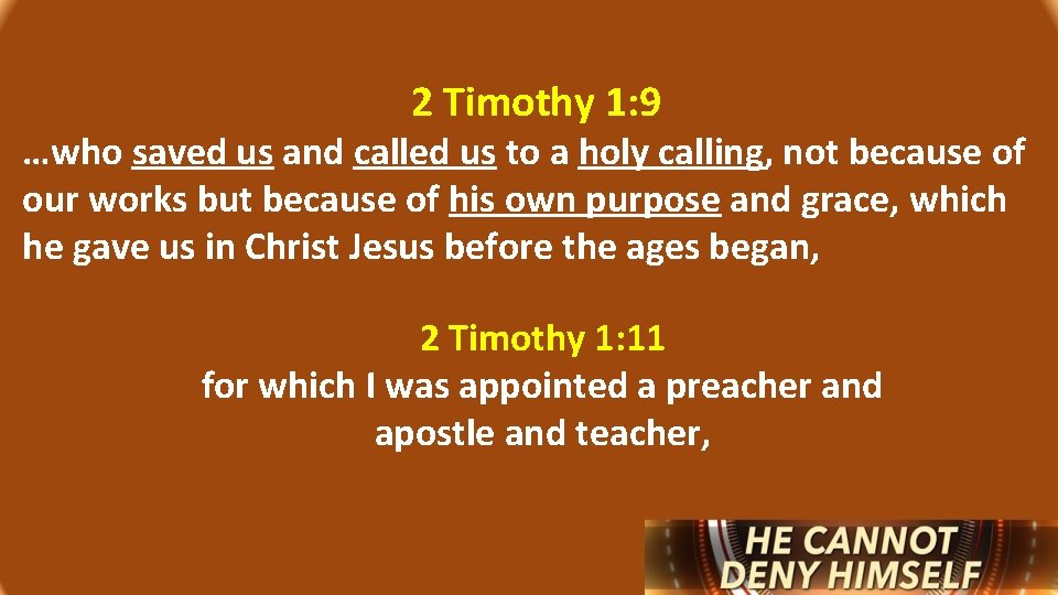 2 Timothy 1: 9 …who saved us and called us to a holy calling,