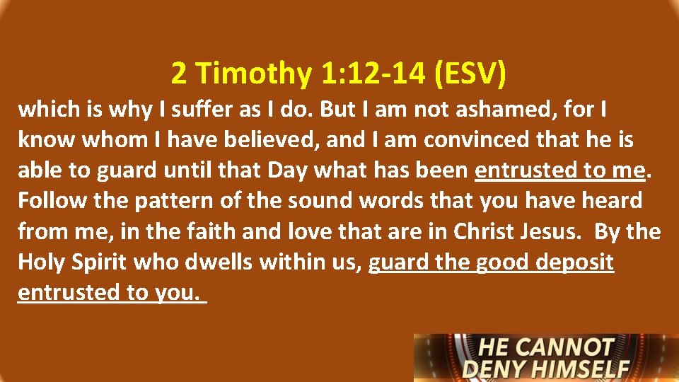 2 Timothy 1: 12 -14 (ESV) which is why I suffer as I do.