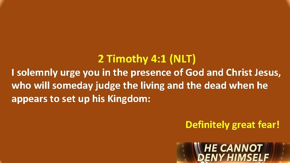 2 Timothy 4: 1 (NLT) I solemnly urge you in the presence of God