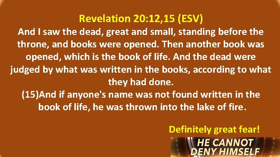 Revelation 20: 12, 15 (ESV) And I saw the dead, great and small, standing