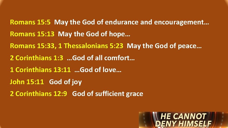 Romans 15: 5 May the God of endurance and encouragement… Romans 15: 13 May