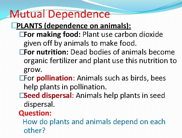 Mutual Dependence �PLANTS (dependence on animals): �For making food: Plant use carbon dioxide given
