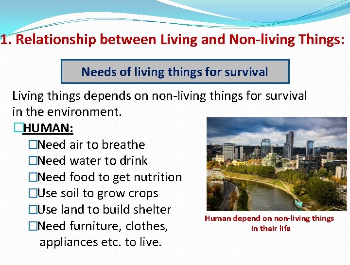 1. Relationship between Living and Non-living Things: Needs of living things for survival Living