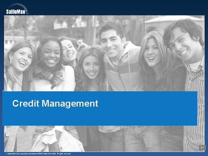 Credit Management 21 Confidential and proprietary information © 2014 Sallie Mae Bank. All rights