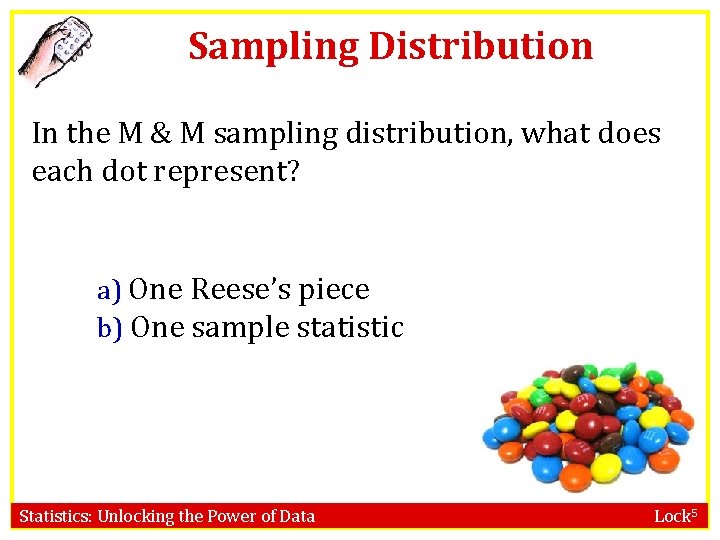 Sampling Distribution In the M & M sampling distribution, what does each dot represent?