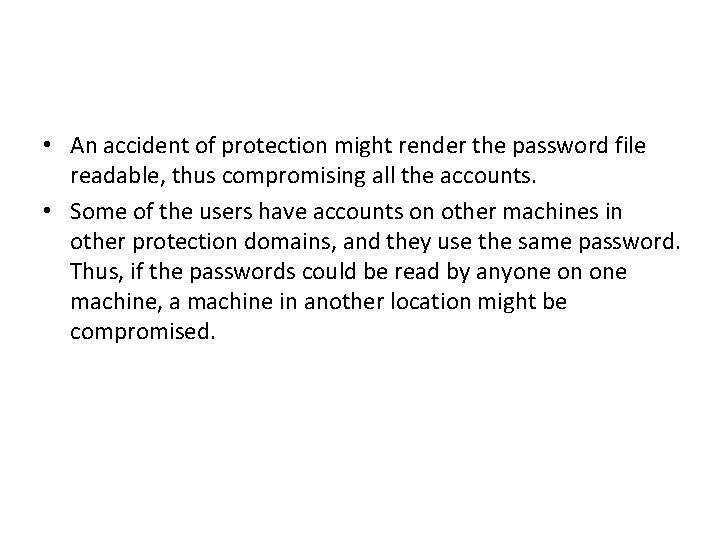  • An accident of protection might render the password file readable, thus compromising