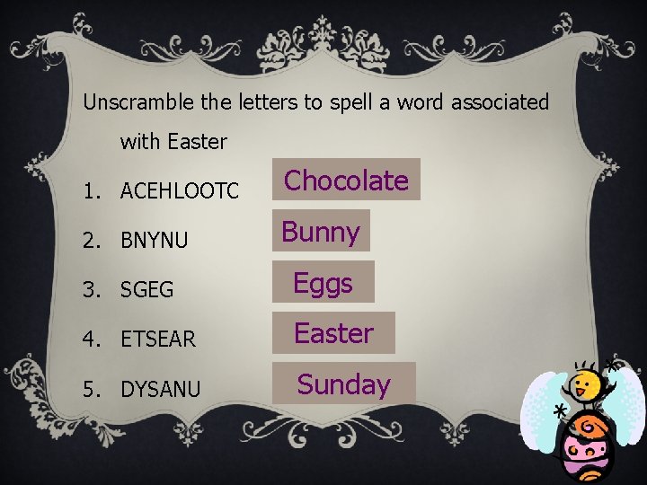 Unscramble the letters to spell a word associated with Easter 1. ACEHLOOTC Chocolate 2.