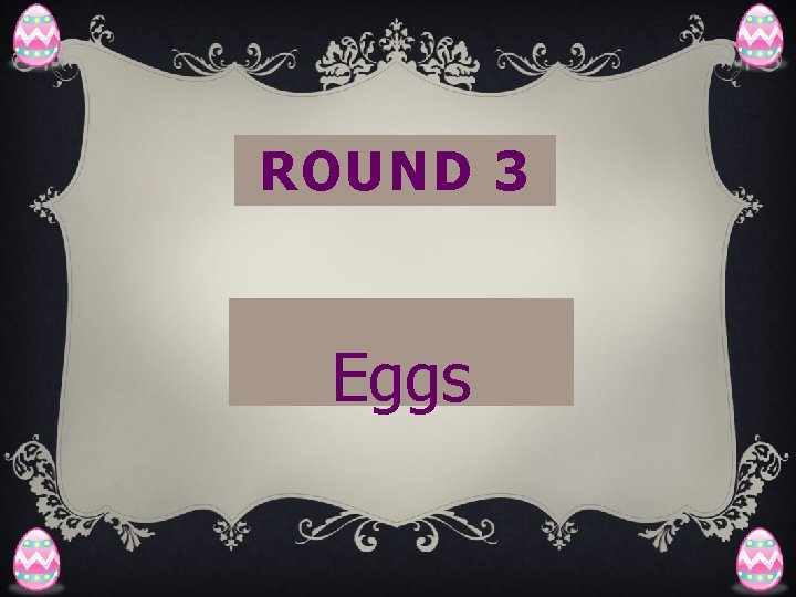 ROUND 3 Eggs 