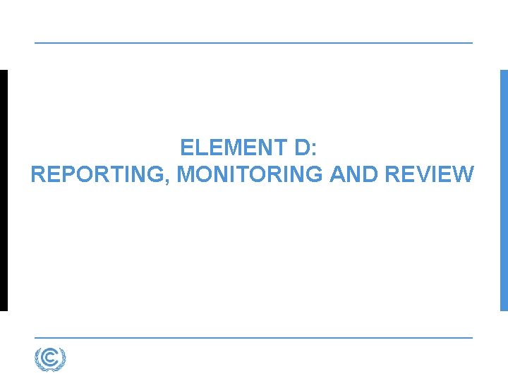 ELEMENT D: REPORTING, MONITORING AND REVIEW 