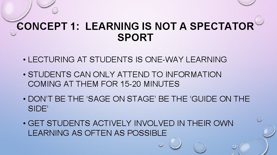 CONCEPT 1: LEARNING IS NOT A SPECTATOR SPORT • LECTURING AT STUDENTS IS ONE-WAY