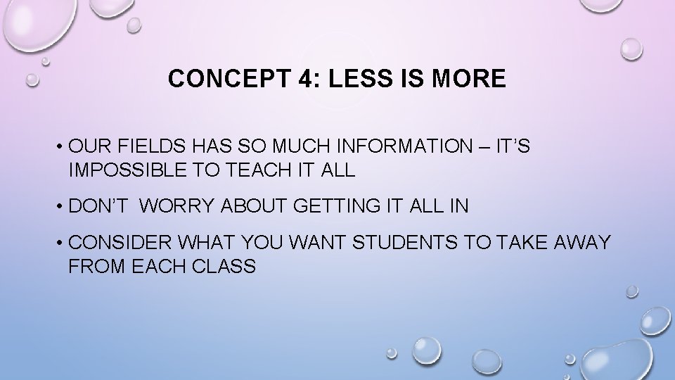 CONCEPT 4: LESS IS MORE • OUR FIELDS HAS SO MUCH INFORMATION – IT’S