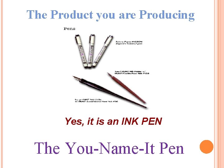 The Product you are Producing Yes, it is an INK PEN The You-Name-It Pen
