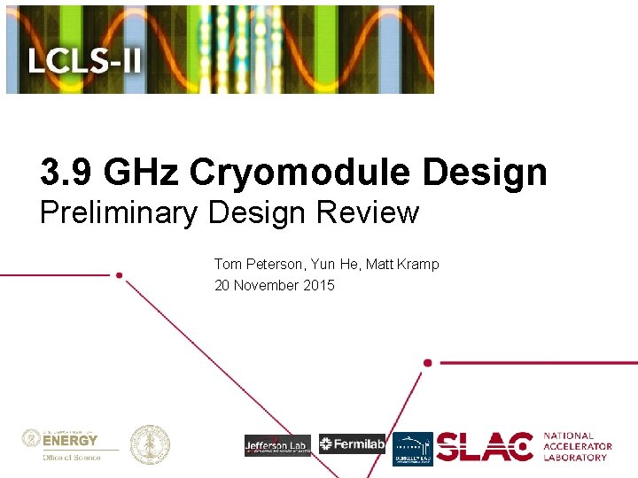 3. 9 GHz Cryomodule Design Preliminary Design Review Tom Peterson, Yun He, Matt Kramp