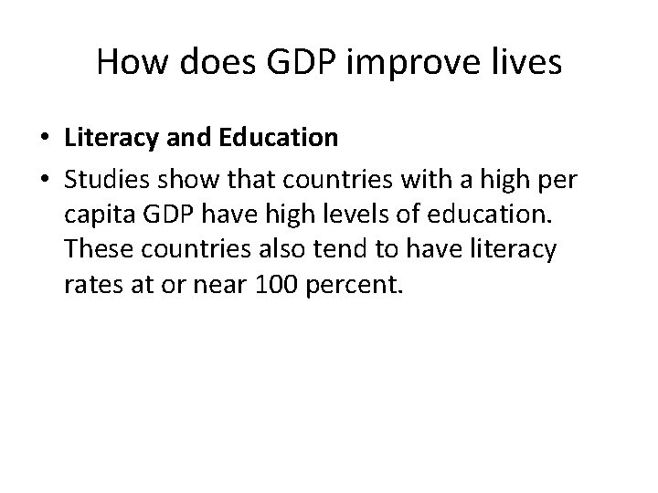 How does GDP improve lives • Literacy and Education • Studies show that countries