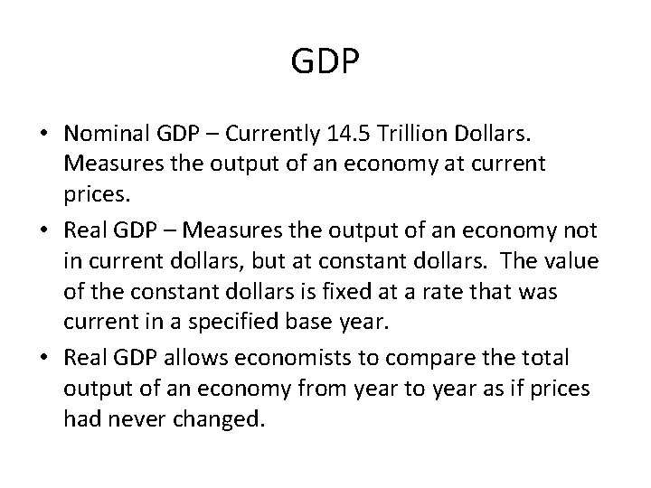 GDP • Nominal GDP – Currently 14. 5 Trillion Dollars. Measures the output of