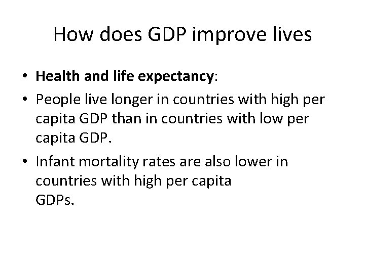 How does GDP improve lives • Health and life expectancy: • People live longer