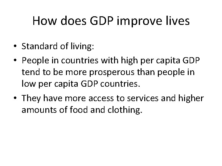 How does GDP improve lives • Standard of living: • People in countries with