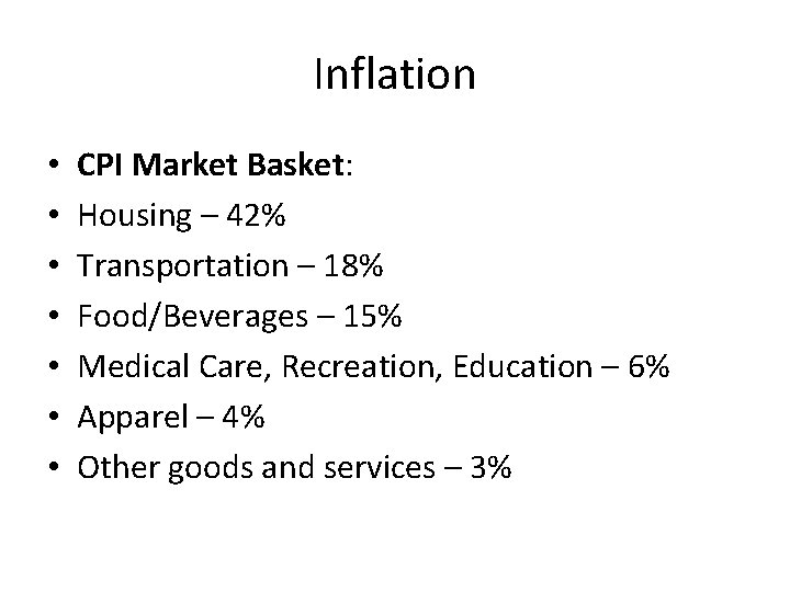 Inflation • • CPI Market Basket: Housing – 42% Transportation – 18% Food/Beverages –