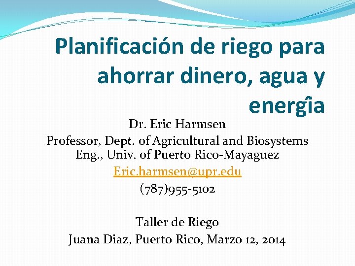 Planificacio n de riego para ahorrar dinero, agua y energi a Dr. Eric Harmsen