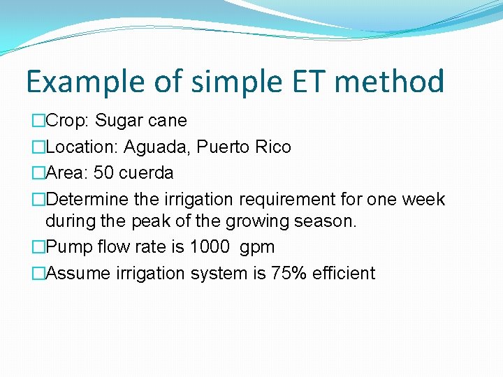 Example of simple ET method �Crop: Sugar cane �Location: Aguada, Puerto Rico �Area: 50