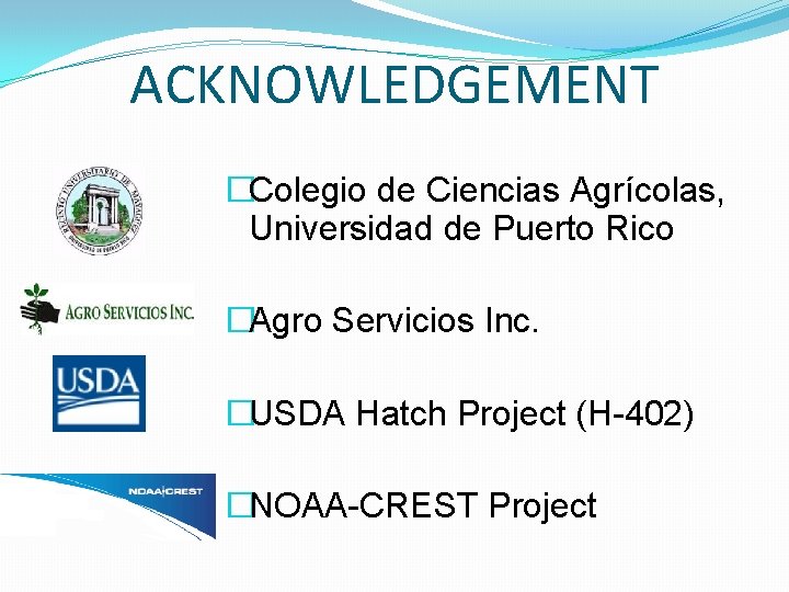 ACKNOWLEDGEMENT �Colegio de Ciencias Agrícolas, Universidad de Puerto Rico �Agro Servicios Inc. �USDA Hatch