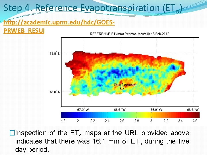 Step 4. Reference Evapotranspiration (ETo) http: //academic. uprm. edu/hdc/GOESPRWEB_RESULTS/reference_ET/ �Inspection of the ETo maps