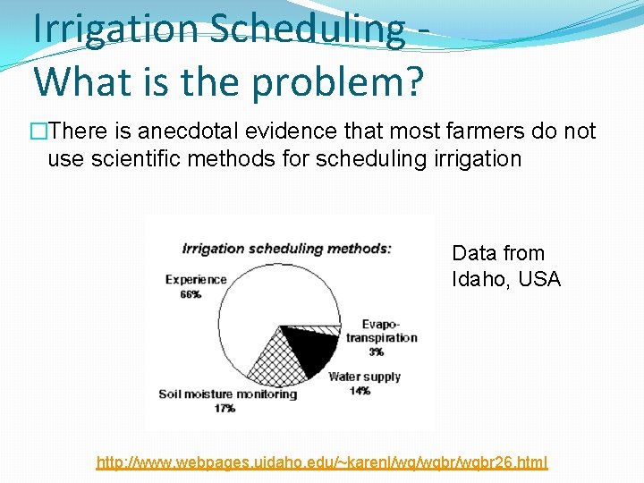 Irrigation Scheduling What is the problem? �There is anecdotal evidence that most farmers do