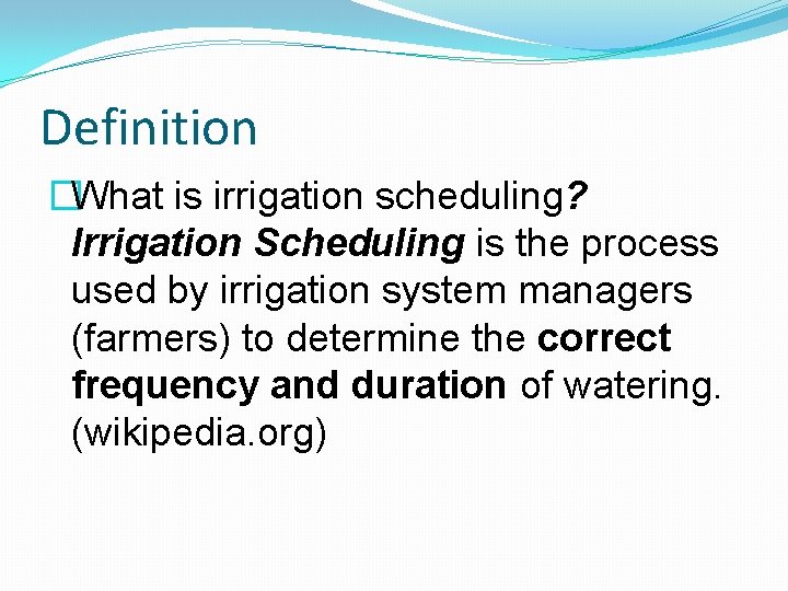 Definition �What is irrigation scheduling? Irrigation Scheduling is the process used by irrigation system