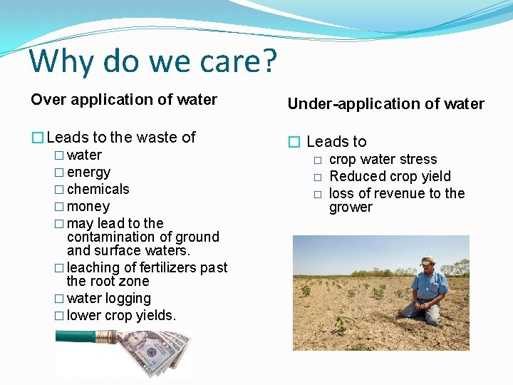 Why do we care? Over application of water Under-application of water �Leads to the