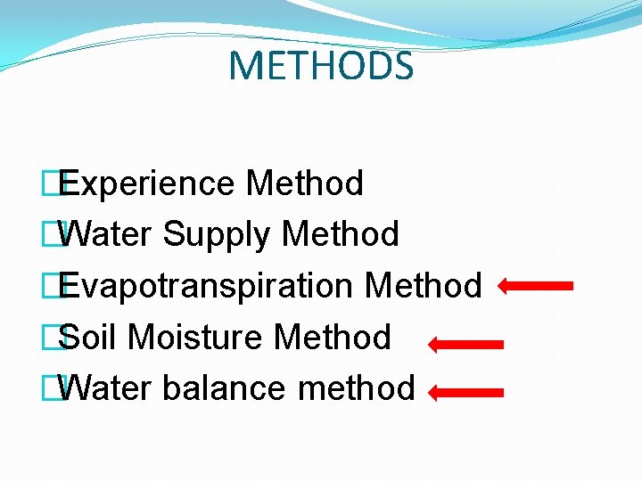 METHODS �Experience Method �Water Supply Method �Evapotranspiration Method �Soil Moisture Method �Water balance method