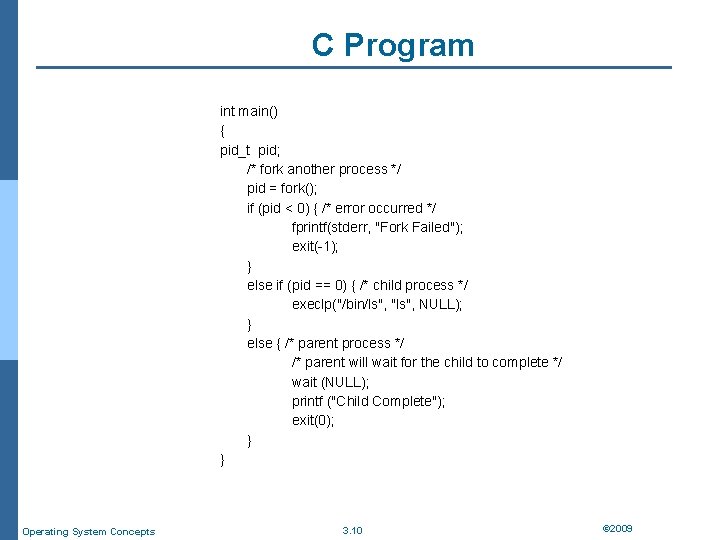 C Program int main() { pid_t pid; /* fork another process */ pid =